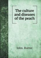 The Culture and Diseases of the Peach; A Complete Treatise for the Use of Peach Growers and Gardeners, of Pennsylvania, and All Districts Affected by the Yellows, and Other Diseases of the Tree 3337068960 Book Cover