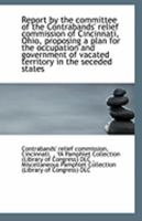 Report by the committee of the Contrabands' relief commission of Cincinnati, Ohio, proposing a plan 1113297573 Book Cover