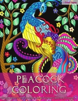 Peacock Coloring: Coloring Book for Adults Featuring Amazing Animal Designs - Bird Coloring Book - Peacock Coloring for Stress Relief, Relaxation and Boost Creativity 1082334928 Book Cover