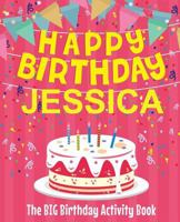 Happy Birthday Jessica - The Big Birthday Activity Book: (Personalized Children's Activity Book) 1987440196 Book Cover