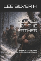 SCENES OF THE FATHER: A Novel of a Jewish Family Survival in Wartime Europe B0GKLZ43WB Book Cover