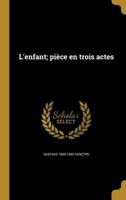 L'enfant; pi�ce en trois actes 1178446492 Book Cover