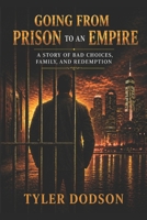 Going From Prison to an Empire: A Story of Bad Choices, Family, and Redemption B0GVM4G7DN Book Cover