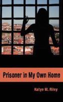Prisoner in My Own Home 1425953166 Book Cover