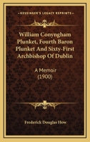 William Conyngham Plunket: Fourth Baron Plunket and Sixty-First Archbishop of Dublin: A Memoir 1015360084 Book Cover