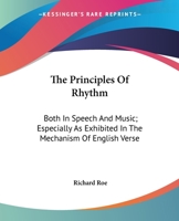 The Principles of Rhythm: Both in Speech and Music; Especially As Exhibited in the Mechanism of English Verse 1016963408 Book Cover