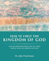 Seek Ye First the Kingdom of God: And His Righteousness and All These Things Shall Be Added unto You 1490818650 Book Cover