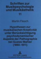 Hypothesen Zur Musikalischen Kreativitaet Unter Beruecksichtigung Psychodynamischer Aspekte Der Pathographie Bei Gustav Mahler (1860-1911) 3631313934 Book Cover