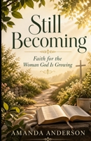 Still Becoming: Faith for the Woman God is Growing (Theology for Everyday Life) B0GY8K7RMG Book Cover