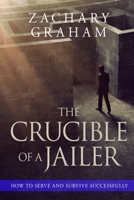 The Crucible of a Jailer: How to Serve and Survive successfully 1733116710 Book Cover