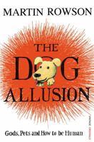 The Dog Illusion: Pets, Gods and How to be Human 0099521334 Book Cover