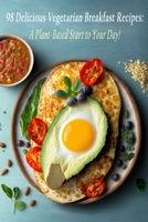98 Delicious Vegetarian Breakfast Recipes: A Plant-Based Start to Your Day! B0C91RM64P Book Cover
