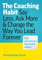 The Coaching Habit: Say Less, Ask More & Change the Way You Lead Forever: 10th Anniversary Edition 1774586657 Book Cover
