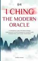 I Ching - The Modern Oracle: A Contemporary Guide to the Book of Changes | Understand and Live the 64 Hexagrams for Personal Growth, Emotional Clarity, and Everyday Transformation B0F848LTCM Book Cover
