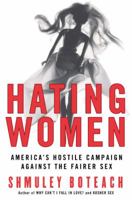 Hating Women: America's Hostile Campaign Against the Fairer Sex 0060834153 Book Cover
