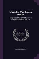 Music For The Church Service: Responses, Chants And Tunes, For Congregational And Choir Use 3337296750 Book Cover