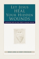 Let Jesus Heal Your Hidden Wounds: Cooperating with the Holy Spirit in Healing Ministry 0800792858 Book Cover