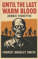 Until The Last Warm Blood: Zombie Vignettes B0FSL1FZWR Book Cover