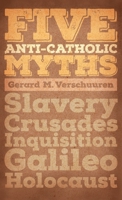 Five Anti-Catholic Myths: Slavery, Crusades, Inquisition, Galileo, Holocaust 1621382052 Book Cover