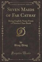 Seven Maids Of Far Cathay Being English Notes From A Chinese Class Book 1241068135 Book Cover