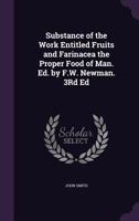 Substance of the Work Entitled Fruits and Farinacea the Proper Food of Man. Ed. by F.W. Newman. 3Rd Ed 1146665164 Book Cover