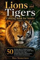 Lions and Tigers Coloring Book for Adults: 50 Realistic Big Cat Wildlife Designs Featuring Savanna Lions, Jungle Tigers, Cubs, Snowy Amur Tigers, ... Scenes for Stress Relief and Relaxation 1960427113 Book Cover