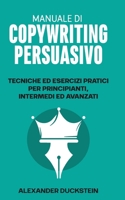Manuale di Copywriting Persuasivo: Tecniche ed Esercizi Pratici per Principianti, Intermedi ed Avanzati B09DM8YSFX Book Cover