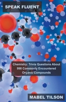 Speak Fluent Chemistry: Trivia Questions About 998 Commonly Encountered Organic Compounds B0BVXCWKMZ Book Cover