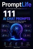 PromptLife: 111 AI Chat Prompts for Better Decisions, Money, Learning, Writing, Productivity, and Creative Work (PromptLife - AI Quick Guides) B0H6M5GP4T Book Cover