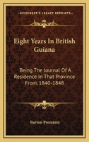 Eight years in British Guiana; being the journal of a residence in that province, from 1840 to 1848, 1146596979 Book Cover