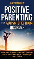 Positive Parenting for Autism Spectrum Disorder: How to Stop Yelling and Love More Children with Autism and ADHD! Peaceful Parent Strategies to Help Your Child Overcome Challenges and Thrive 1801257809 Book Cover