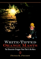White-Tipped Orange Masts, The Gloucester Dragger Fleet That Is No More 1596292253 Book Cover