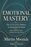 EMOTIONAL MASTERY: The S.T.E.A.D.Y Pathway to Emotional Freedom (The Inner Advantage) 9914328334 Book Cover