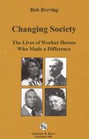 Changing Society: The Lives of Worker Heroes Who Made A Difference 0882862804 Book Cover