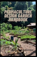 Permaculture Design Garden Handbook: The Perfect Guide To High Altitude And Theory For Home - Made Permaculture B092PG7PMD Book Cover
