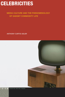 Celebricities: Media Culture and the Phenomenology of Gadget Commodity Life 0823270807 Book Cover