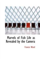 Marvels of Fish Life as Revealed by the Camera 0469232161 Book Cover