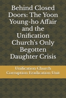 Behind Closed Doors: The Yoon Young-ho Affair and the Unification Church's Only Begotten Daughter Crisis B0FK9M5VSC Book Cover