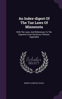 An Index-digest Of The Tax Laws Of Minnesota: With The Laws, And References To The Supreme Court Decisions Thereon, Appended 117967541X Book Cover