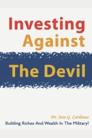 Investing Against the Devil: Building Riches and Wealth in the Military! 1539516091 Book Cover