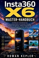 Insta360 X6 Master-Handbuch: Erschöpfe das volle Potenzial des Geschichtenerzählens mit filmischen Techniken, kreativen Perspektiven, nahtloser ... auf dem nächsten Level (German Edition) B0HG81JB87 Book Cover