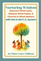 Nurturing Wisdom: Discover What Lasts, Release What Fades, & Flourish in What Matters with the S.I.M.P.L.E. System B0FVDD81BB Book Cover