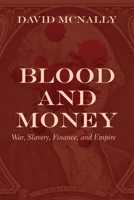 Blood and Money: War, Slavery, Finance, and Empire 1642591335 Book Cover