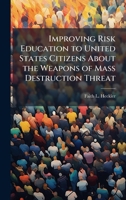 Improving Risk Education to United States Citizens About the Weapons of Mass Destruction Threat 1025128389 Book Cover