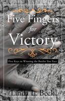 Five Fingers For Victory: Five Keys to Winning the Battles You Face 1537090542 Book Cover