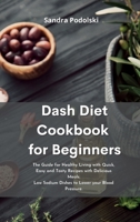 Dash Diet Cookbook for Beginners: The Guide for Healthy Living with Quick, Easy and Tasty Recipes with Delicious Meals. Low Sodium Dishes to Lower you 1801758247 Book Cover