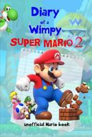 Diary of a Wimpy Super Mario 2: (An Unofficial Mario Book) a Hilarious Book for Kids Age 6 - 10 ( Super Mario Diaries) (Volume 2) 1546628983 Book Cover