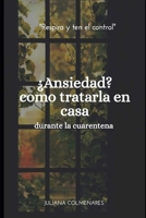 ¿Ansiedad? Como tratarla desde casa: Durante la cuarentena (Spanish Edition) B0884H7P2G Book Cover