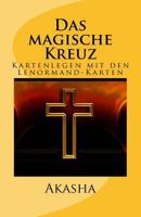 Das Magische Kreuz: Kartenlegen Mit Den Lenormand-Karten 1547106344 Book Cover