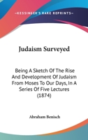 Judaism Surveyed: Being a Sketch of the Rise and Development of Judaism, from Moses to Our Days 1104246783 Book Cover